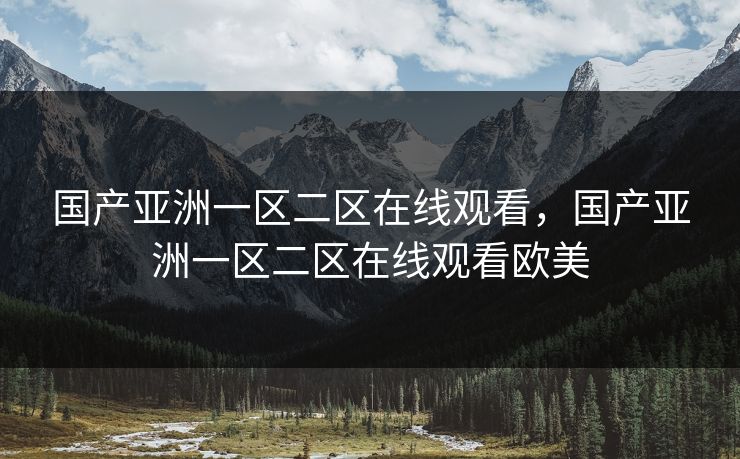 国产亚洲一区二区在线观看，国产亚洲一区二区在线观看欧美