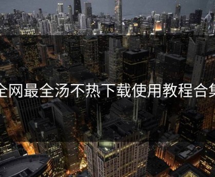 全网最全汤不热下载使用教程合集