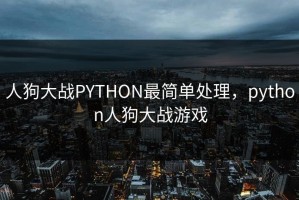 人狗大战PYTHON最简单处理，python人狗大战游戏