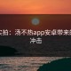 现场实拍：汤不热app安卓带来的视觉冲击